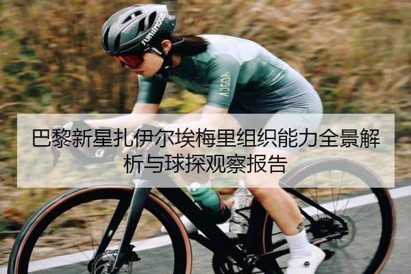 巴黎新星扎伊尔埃梅里组织能力全景解析与球探观察报告